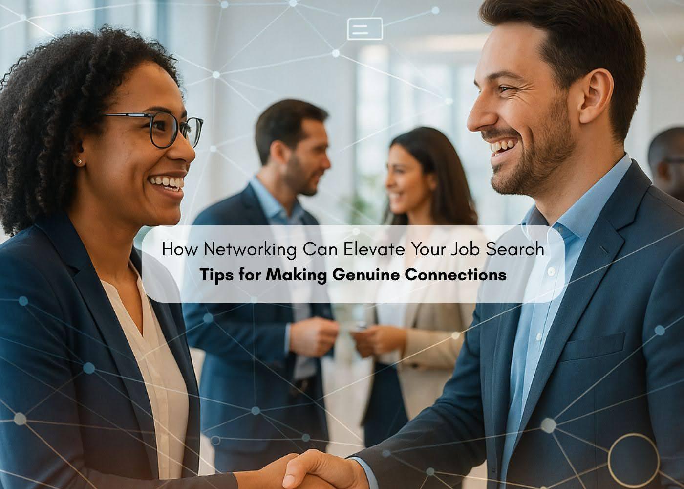 How Networking Can Elevate Your Job Search: Tips for Making Genuine Connections