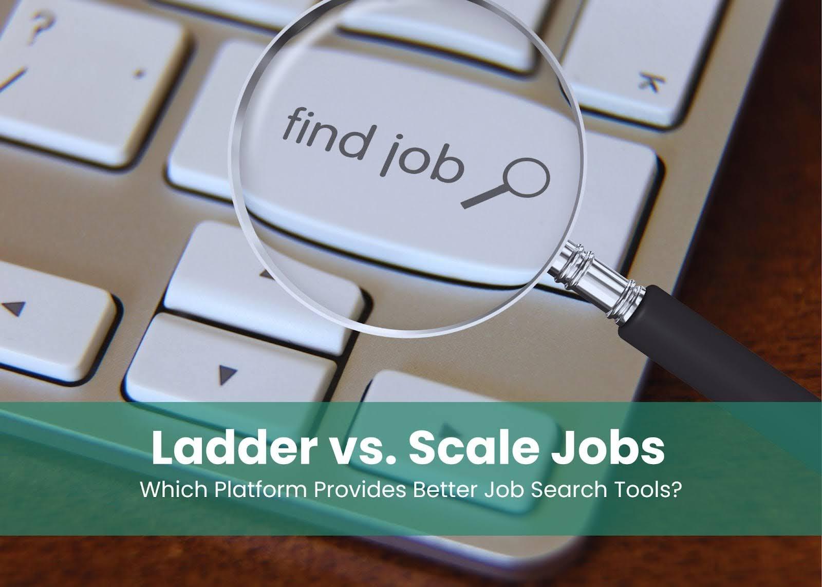 Ladder vs. Scale Jobs: Which Platform Provides Better Job Search Tools?